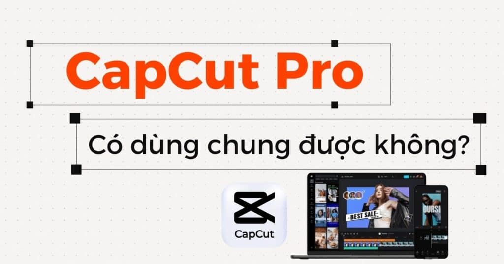 capcut-pro-co-dung-chung-duoc-khong (c)