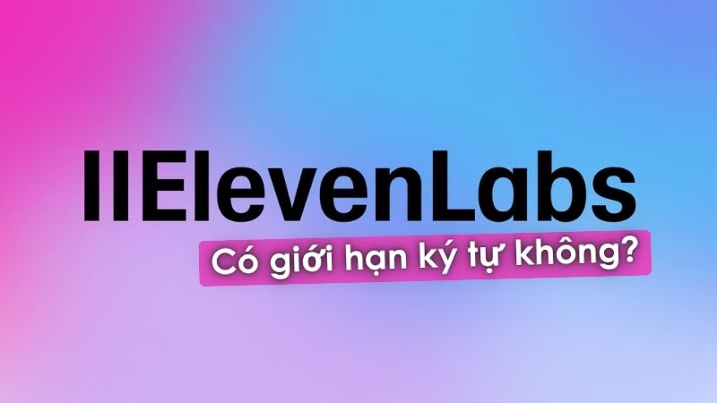 ElevenLabs có giới hạn ký tự không