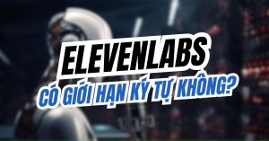 ElevenLabs có giới hạn ký tự không